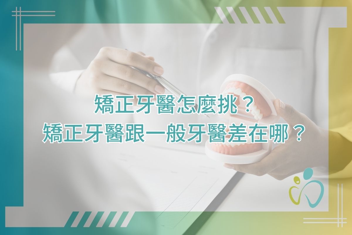 矯正牙醫怎麼挑？矯正牙醫跟一般牙醫差在哪？