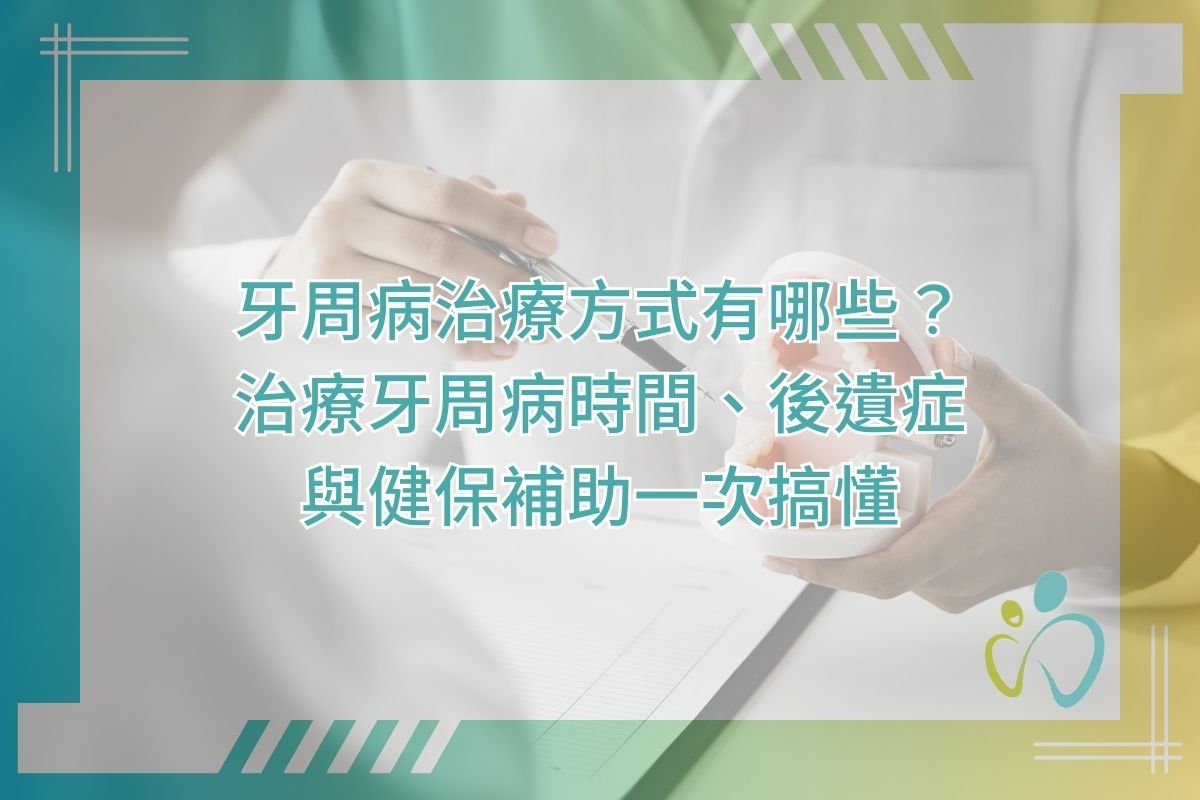 牙周病治療方式有哪些？治療牙周病時間、後遺症與健保補助一次搞懂